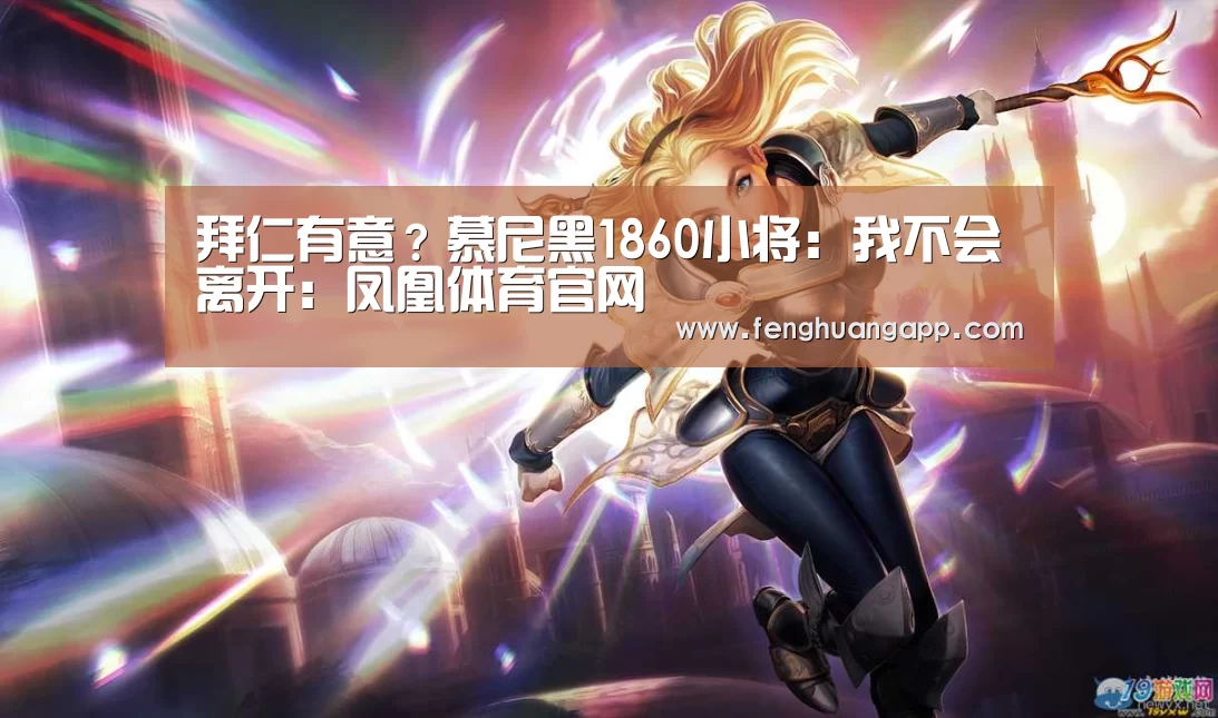 拜仁有意?慕尼黑1860小将:我不会离开:凤凰体育官网(图2) 凤凰体育